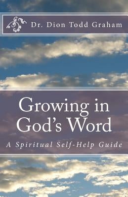 Growing in God's Word: A Spiritual Self-Help Guide by Graham, Dion Todd