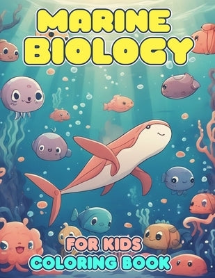 Marine Biology Coloring Book For Kids: An Effective Way For Relaxation And Stress Relief For Marine Biology Fans by Elvia Curley