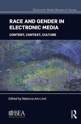 Race and Gender in Electronic Media: Content, Context, Culture by Lind, Rebecca Ann
