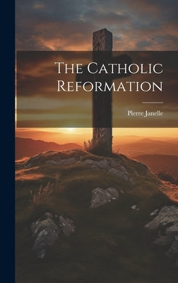 The Catholic Reformation by Janelle, Pierre