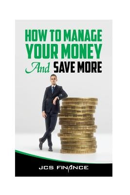How to Manage Your Money And Save More by Finance, Jcs