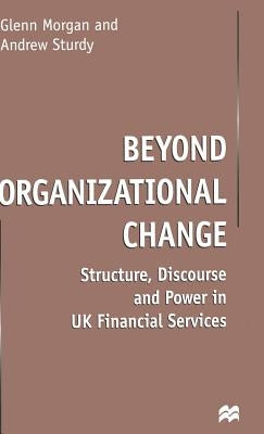 Beyond Organizational Change: Structure, Discourse and Power in UK Financial Services by Morgan, G.