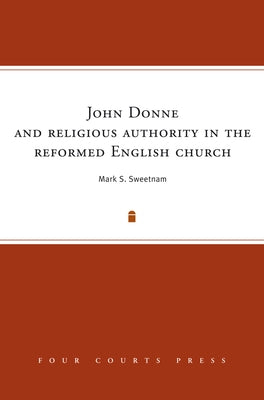 John Donne and Religious Authority in the Reformed English Church by Sweetnam, Mark S.