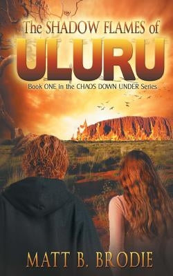 The Shadow Flames of Uluru: Book ONE in the CHAOS DOWN UNDER Series by Brodie, Matt B.