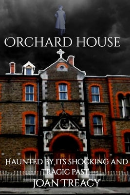 Orchard House: Haunted by its shocking and tragic past by Treacy, Joan