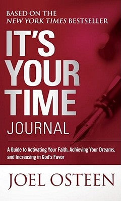It's Your Time Journal: A Guide to Activating Your Faith, Achieving Your Dreams, and Increasing in God's Favor by Osteen, Joel