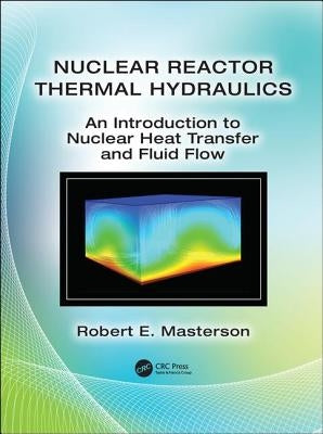 Nuclear Reactor Thermal Hydraulics: An Introduction to Nuclear Heat Transfer and Fluid Flow by Masterson, Robert E.