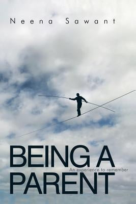 Being a Parent: An Experience to Remember by Sawant, Neena