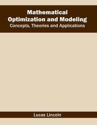 Mathematical Optimization and Modeling: Concepts, Theories and Applications by Lincoln, Lucas
