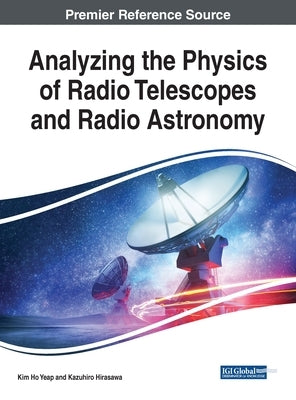 Analyzing the Physics of Radio Telescopes and Radio Astronomy by Yeap, Kim Ho