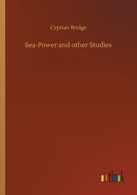 Sea-Power and other Studies by Bridge, Cyprian
