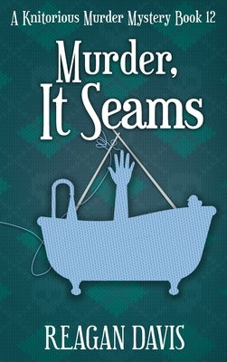 Murder, It Seams: A Knitorious Murder Mystery by Davis, Reagan