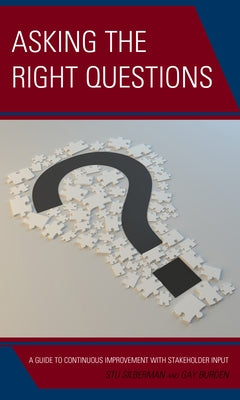 Asking the Right Questions: A Guide to Continuous Improvement with Stakeholder Input by Silberman, Stu