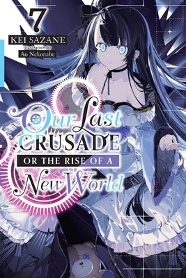 Our Last Crusade or the Rise of a New World, Vol. 7 (Light Novel) by Sazane, Kei