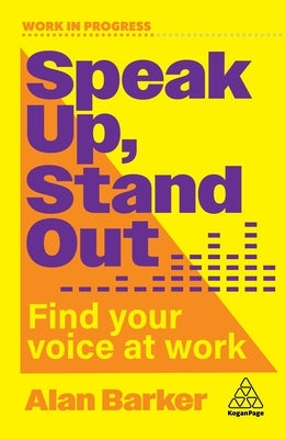 Speak Up, Stand Out: Find Your Voice at Work by Barker, Alan