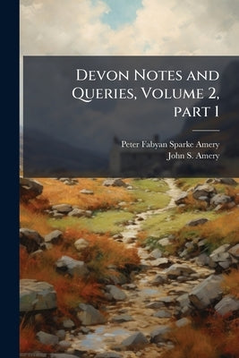 Devon Notes and Queries, Volume 2, part 1 by Amery, Peter Fabyan Sparke