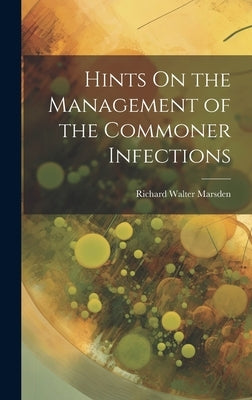 Hints On the Management of the Commoner Infections by Marsden, Richard Walter