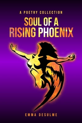 Soul of a Rising Phoenix: A poetry collection by Desulme, Emma