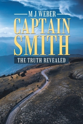 Captain Smith: The Truth Revealed by Weber, M. J.