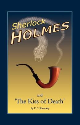 Sherlock Holmes and the Kiss of Death by Shumway, P. C.