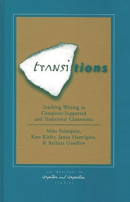 Transitions: Teaching Writing in Computer-Supported and Traditional Classrooms by Palmquist, Mike