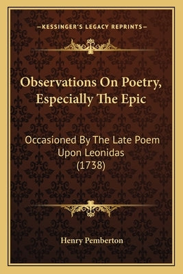 Observations On Poetry, Especially The Epic: Occasioned By The Late Poem Upon Leonidas (1738) by Pemberton, Henry