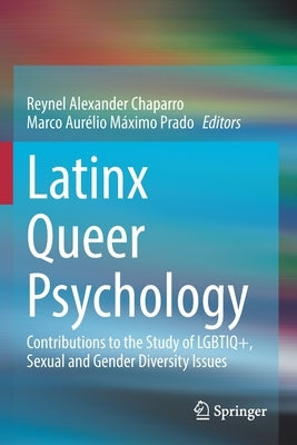 Latinx Queer Psychology: Contributions to the Study of Lgbtiq+, Sexual and Gender Diversity Issues by Chaparro, Reynel Alexander