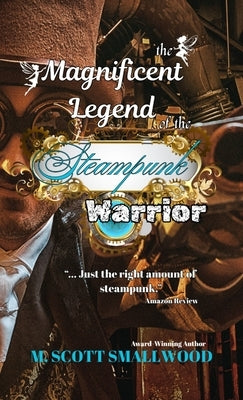 The Magnificent Legend of the Steampunk Warrior by Smallwood, M. Scott