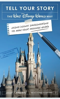 Tell Your Story the Walt Disney World Way: Using Disney Imagineering to Make Your Message Heard by Prosperi, Louis J.