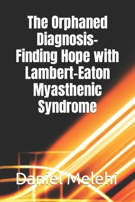 The Orphaned Diagnosis- Finding Hope with Lambert-Eaton Myasthenic Syndrome by Melehi, Daniel