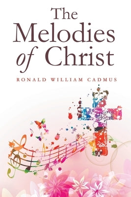 The Melodies of Christ by Cadmus, Ronald William