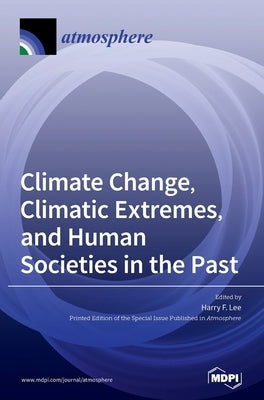 Climate Change, Climatic Extremes, and Human Societies in the Past by Lee, Harry F.