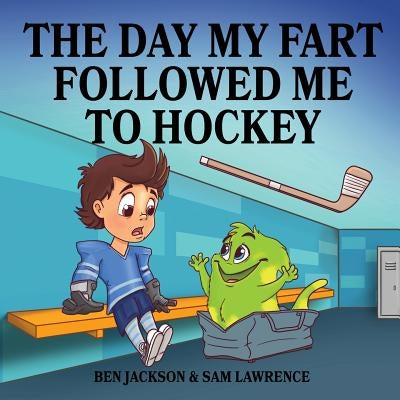 The Day My Fart Followed Me To Hockey by Lawrence, Sam