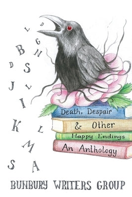 Death, Despair & Other Happy Endings: An Anthology of Short Stories, Flash Fiction, Poems and Plays by Group, Bunbury Writers