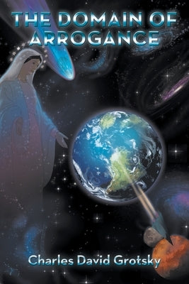 The Domain of Arrogance by Grotsky, Charles David