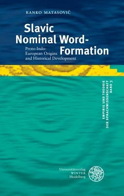 Slavic Nominal Word-Formation: Proto-Indo-European Origins and Historical Development by Matasovic, Ranko
