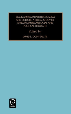 Black American Intellectualism and Culture: A Social Study of African American Social and Political Thought by Conyers, James L.