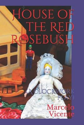 House of the Red Rosebush: A Clockwork Play by Vicente, Marcelo