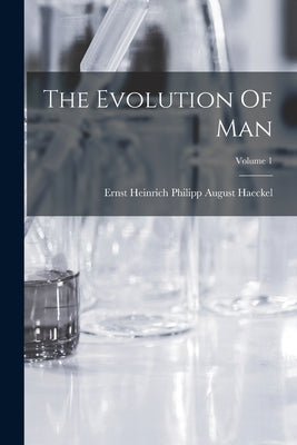 The Evolution Of Man; Volume 1 by Ernst Heinrich Philipp August Haeckel
