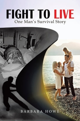 Fight to Live: One Man's Survival Story by Howe, Barbara