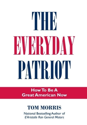 The Everyday Patriot: How to Be a Great American Now by Morris, Tom