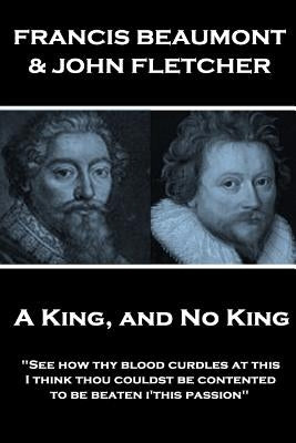 Francis Beaumont & John Fletcher - A King, and No King: "See how thy blood curdles at this, I think thou couldst be contented to be beaten i'this pass by Fletcher, John
