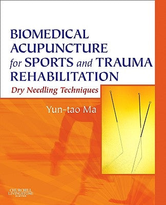 Biomedical Acupuncture for Sports and Trauma Rehabilitation: Dry Needling Techniques by Ma, Yun-Tao