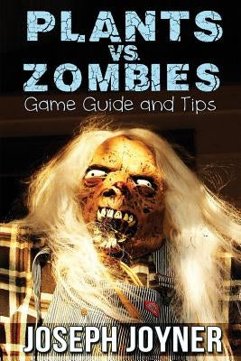 Plants vs. Zombies Game Guide and Tips by Joyner, Joseph
