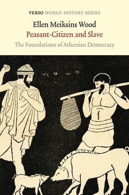 Peasant-Citizen and Slave: The Foundations of Athenian Democracy by Wood, Ellen Meiksins