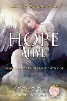 Hope Alive: Debilitated to Exhilarated with God by Vanhorn, Connie A.