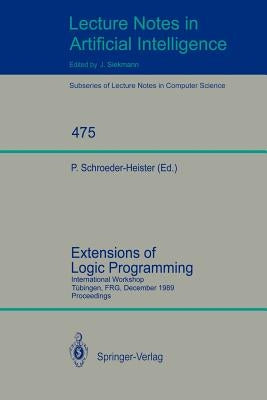 Extensions of Logic Programming: International Workshop, Tübingen, Frg, December 8-10, 1989. Proceedings by Schroeder-Heister, Peter