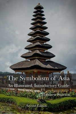 The Symbolism of Asia: An Illustrated, Introductory Guide by Stavros, Matthew