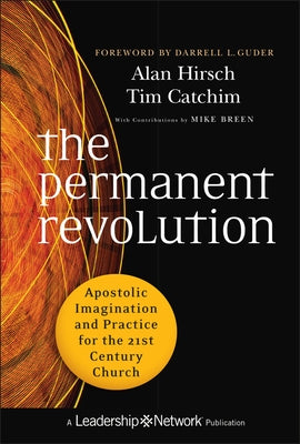 The Permanent Revolution: Apostolic Imagination and Practice for the 21st Century Church by Hirsch, Alan