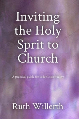 Inviting the Holy Spirit to Church: A Practical Guide for Today's Spirituality by Willerth, Ruth